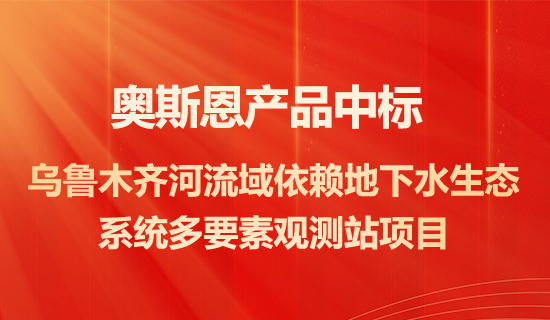 深圳奥斯恩产品中标乌鲁木齐河流域依赖地下水生态系统多要素观测站项目